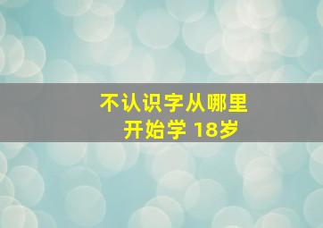 不认识字从哪里开始学 18岁